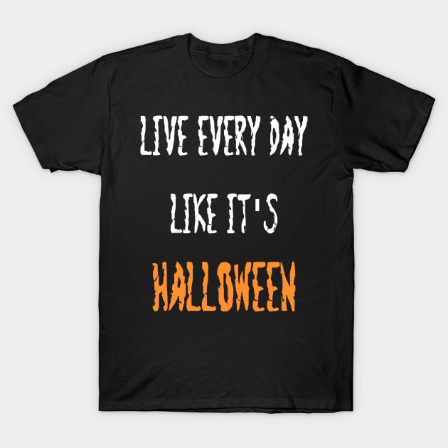 Live Everyday Like It's Halloween T-Shirt by DANPUBLIC